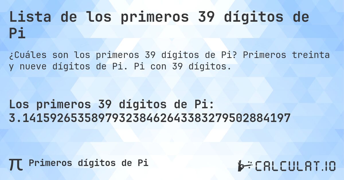Lista de los primeros 39 dígitos de Pi. Primeros treinta y nueve dígitos de Pi. Pi con 39 dígitos.