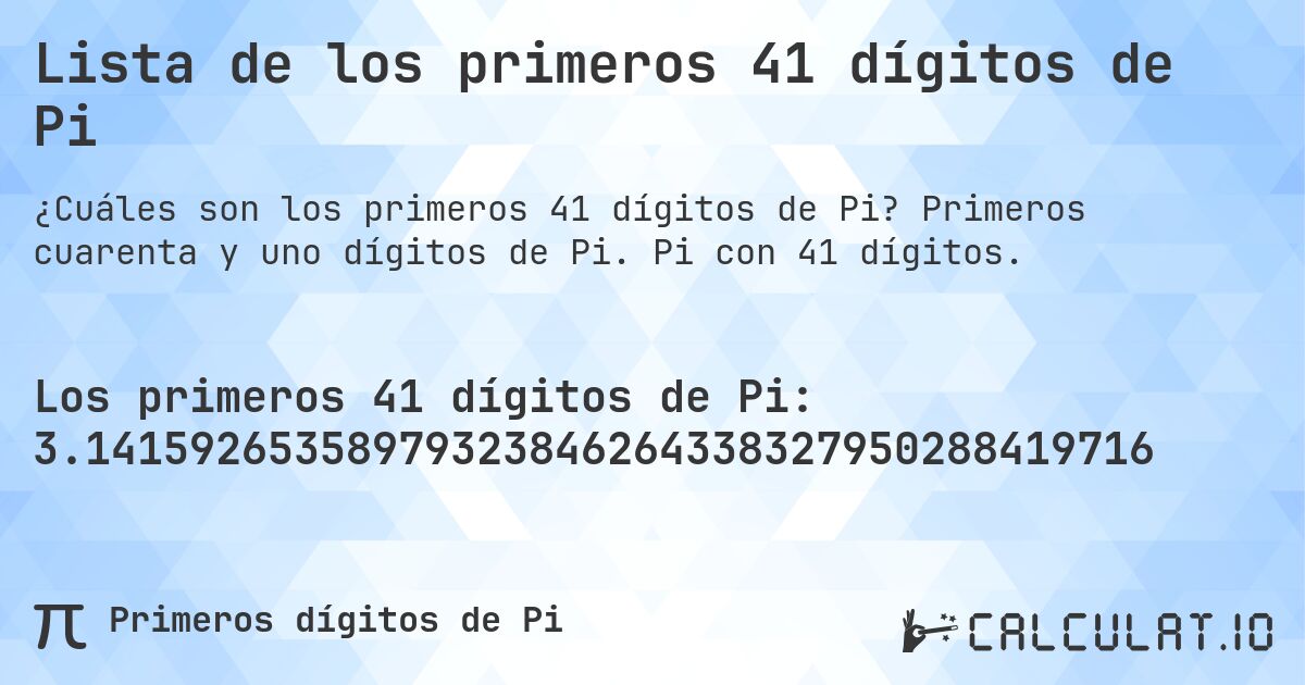 Lista de los primeros 41 dígitos de Pi. Primeros cuarenta y uno dígitos de Pi. Pi con 41 dígitos.