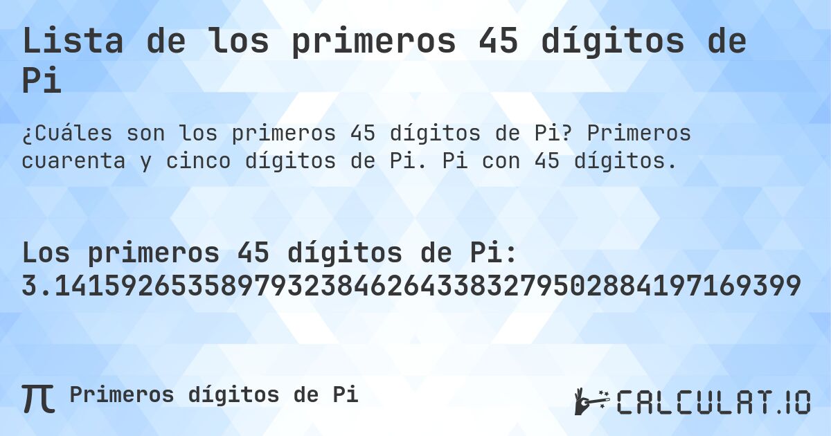 Lista de los primeros 45 dígitos de Pi. Primeros cuarenta y cinco dígitos de Pi. Pi con 45 dígitos.