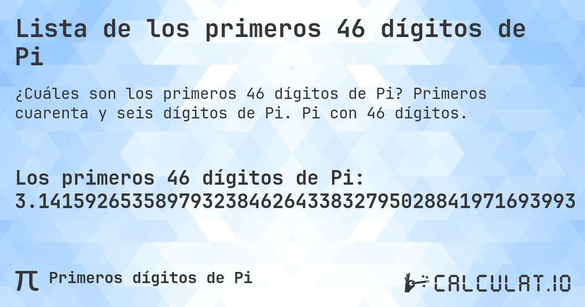 Lista de los primeros 46 dígitos de Pi. Primeros cuarenta y seis dígitos de Pi. Pi con 46 dígitos.