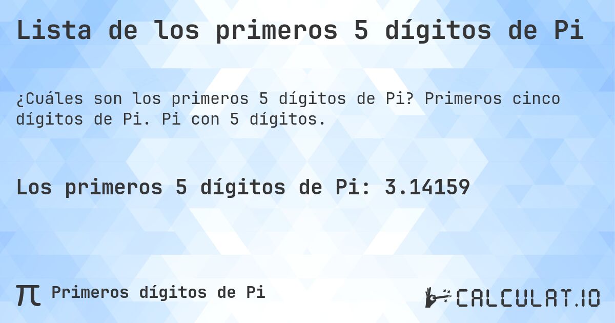 Lista de los primeros 5 dígitos de Pi. Primeros cinco dígitos de Pi. Pi con 5 dígitos.