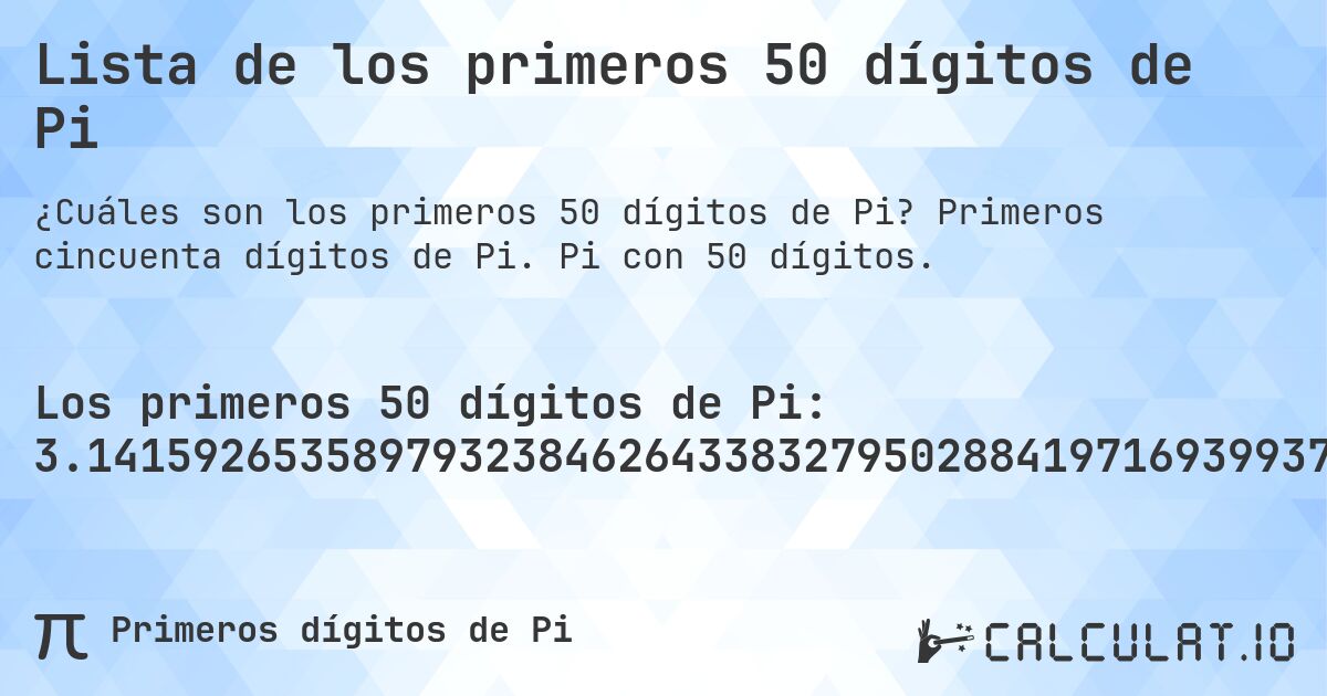 Lista de los primeros 50 dígitos de Pi. Primeros cincuenta dígitos de Pi. Pi con 50 dígitos.