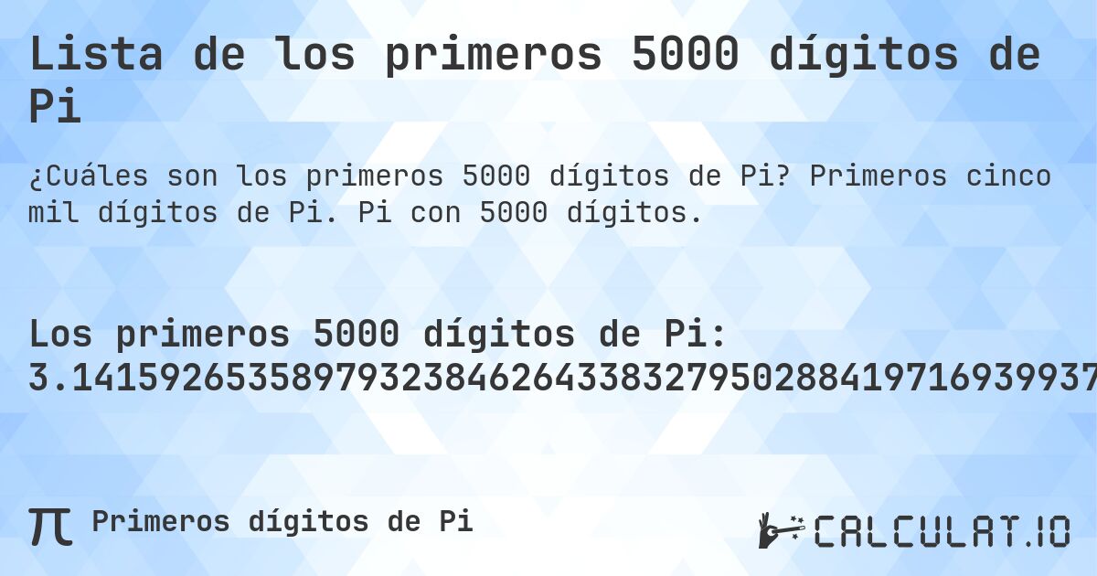 Lista de los primeros 5000 dígitos de Pi. Primeros cinco mil dígitos de Pi. Pi con 5000 dígitos.