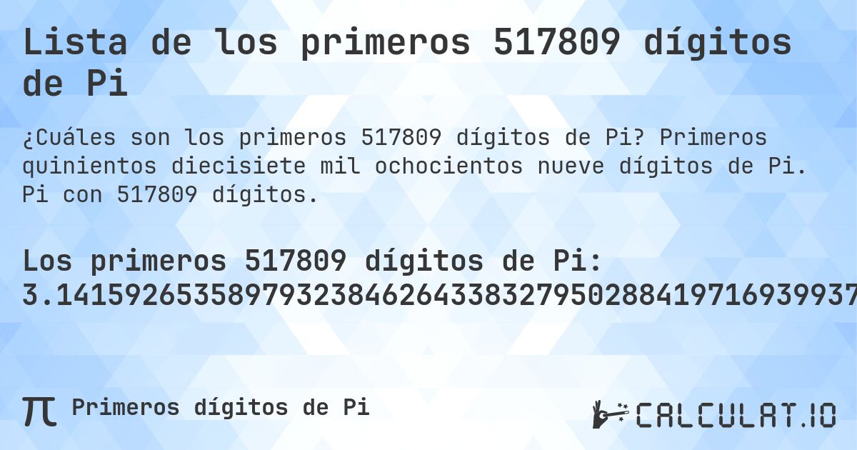 Lista de los primeros 517809 dígitos de Pi. Primeros quinientos diecisiete mil ochocientos nueve dígitos de Pi. Pi con 517809 dígitos.
