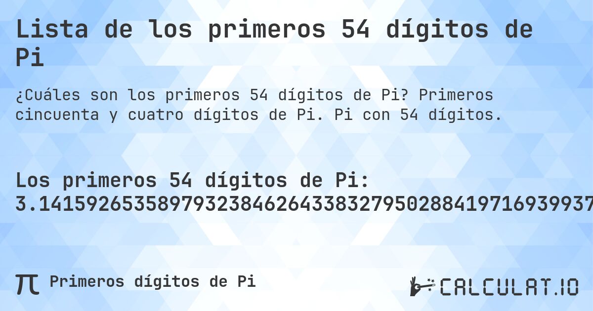 Lista de los primeros 54 dígitos de Pi. Primeros cincuenta y cuatro dígitos de Pi. Pi con 54 dígitos.