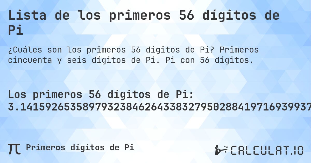 Lista de los primeros 56 dígitos de Pi. Primeros cincuenta y seis dígitos de Pi. Pi con 56 dígitos.