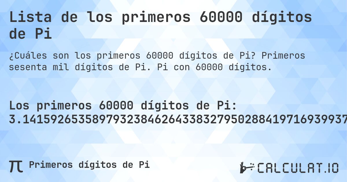 Lista de los primeros 60000 dígitos de Pi. Primeros sesenta mil dígitos de Pi. Pi con 60000 dígitos.