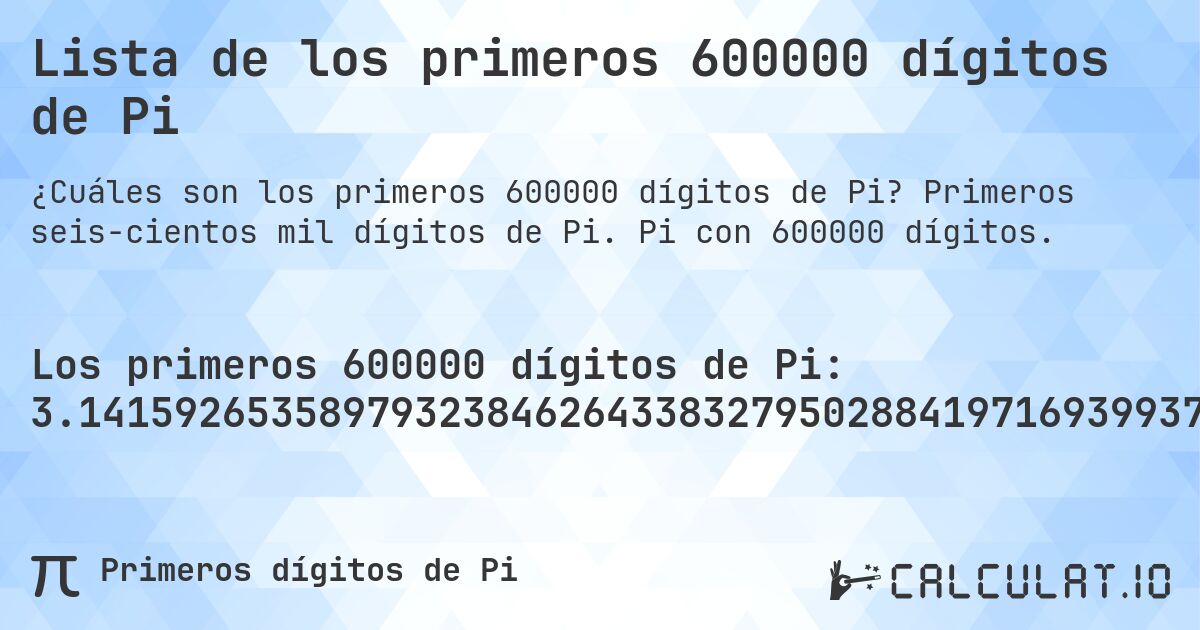 Lista de los primeros 600000 dígitos de Pi. Primeros seis­cientos mil dígitos de Pi. Pi con 600000 dígitos.