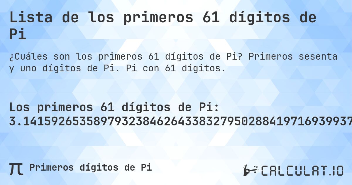 Lista de los primeros 61 dígitos de Pi. Primeros sesenta y uno dígitos de Pi. Pi con 61 dígitos.