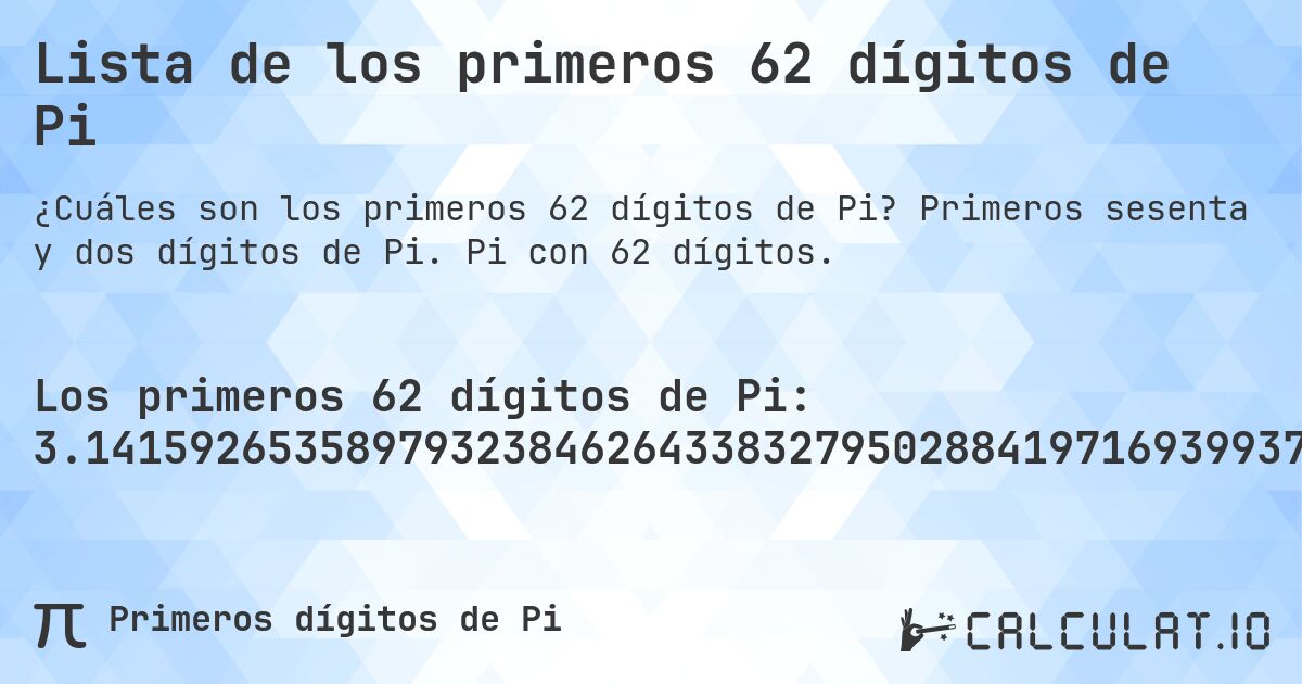 Lista de los primeros 62 dígitos de Pi. Primeros sesenta y dos dígitos de Pi. Pi con 62 dígitos.