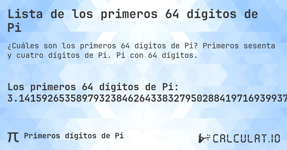 Lista de los primeros 64 dígitos de Pi. Primeros sesenta y cuatro dígitos de Pi. Pi con 64 dígitos.