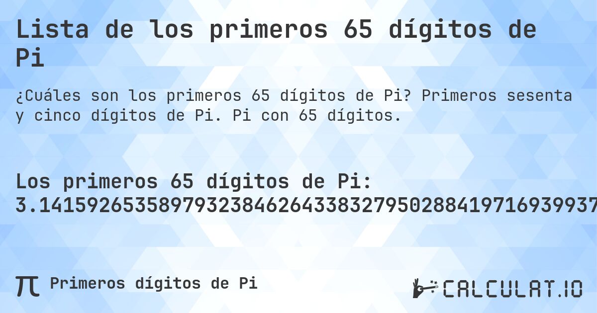 Lista de los primeros 65 dígitos de Pi. Primeros sesenta y cinco dígitos de Pi. Pi con 65 dígitos.