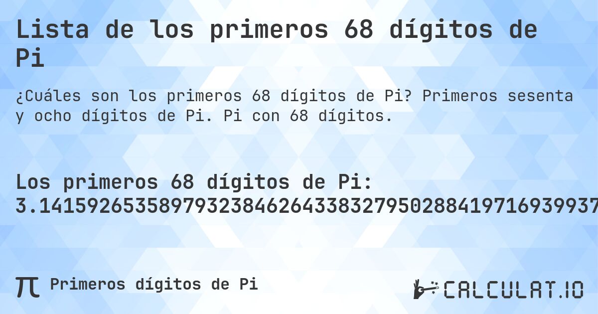 Lista de los primeros 68 dígitos de Pi. Primeros sesenta y ocho dígitos de Pi. Pi con 68 dígitos.