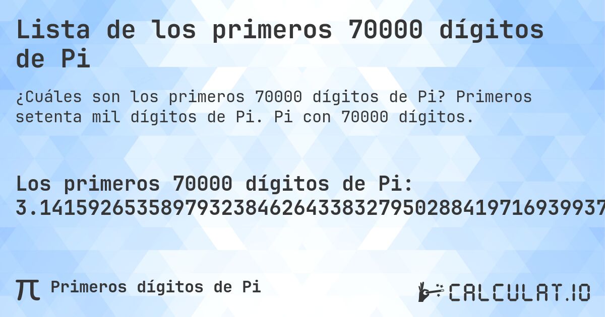 Lista de los primeros 70000 dígitos de Pi. Primeros setenta mil dígitos de Pi. Pi con 70000 dígitos.