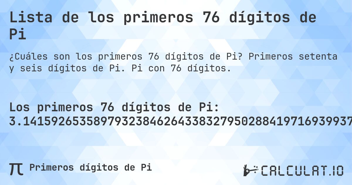Lista de los primeros 76 dígitos de Pi. Primeros setenta y seis dígitos de Pi. Pi con 76 dígitos.