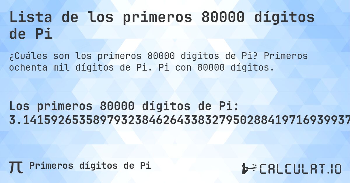 Lista de los primeros 80000 dígitos de Pi. Primeros ochenta mil dígitos de Pi. Pi con 80000 dígitos.
