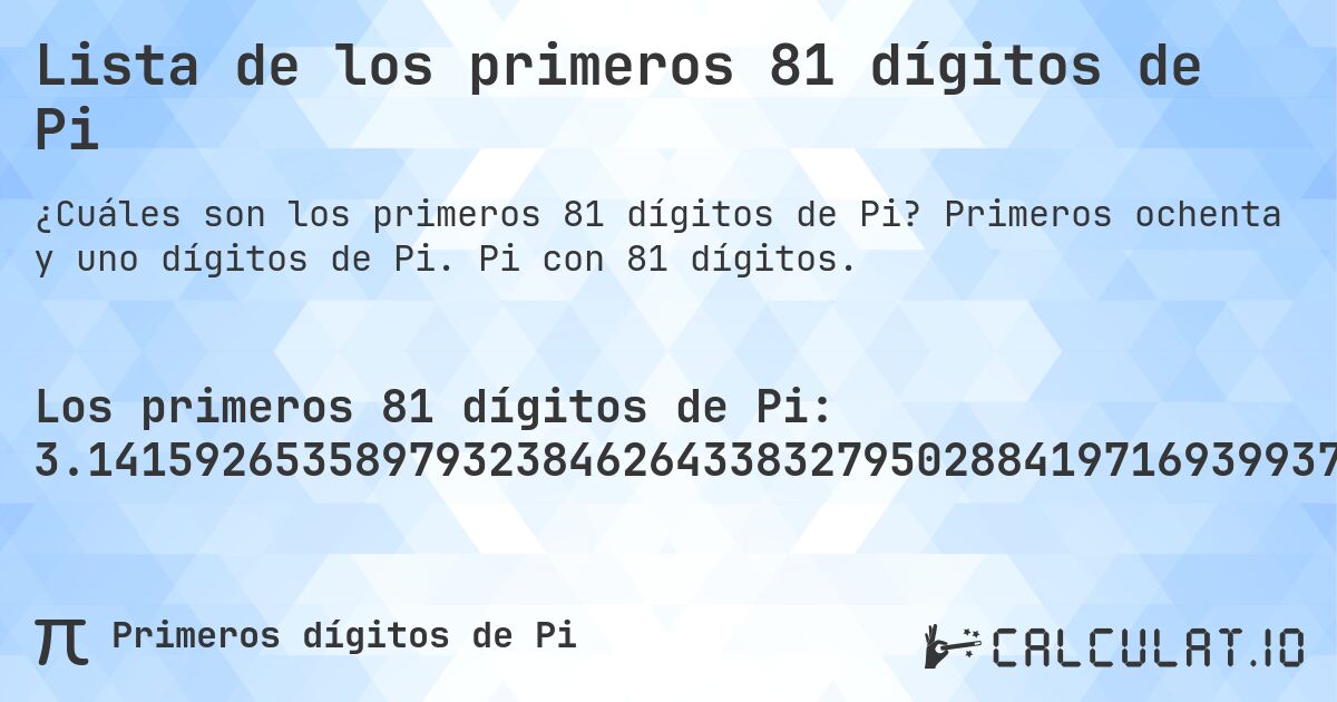 Lista de los primeros 81 dígitos de Pi. Primeros ochenta y uno dígitos de Pi. Pi con 81 dígitos.