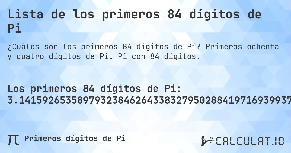 Lista de los primeros 84 dígitos de Pi. Primeros ochenta y cuatro dígitos de Pi. Pi con 84 dígitos.