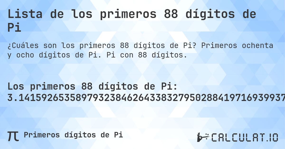 Lista de los primeros 88 dígitos de Pi. Primeros ochenta y ocho dígitos de Pi. Pi con 88 dígitos.