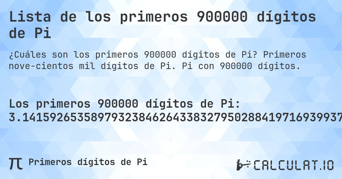 Lista de los primeros 900000 dígitos de Pi. Primeros nove­cientos mil dígitos de Pi. Pi con 900000 dígitos.