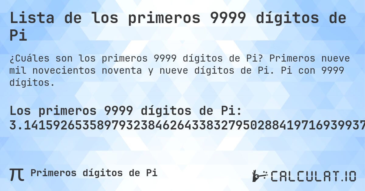 Lista de los primeros 9999 dígitos de Pi. Primeros nueve mil novecientos noventa y nueve dígitos de Pi. Pi con 9999 dígitos.
