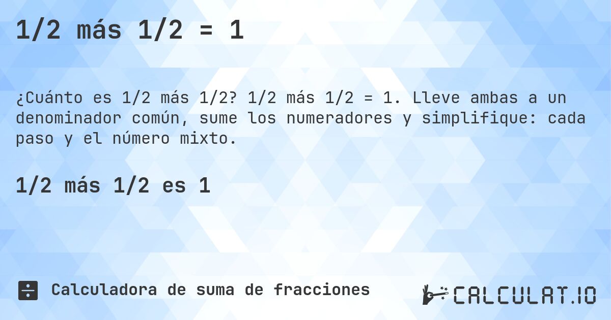 1/2 más 1/2 = 1. 1/2 más 1/2 = 1. Lleve ambas a un denominador común, sume los numeradores y simplifique: cada paso y el número mixto.
