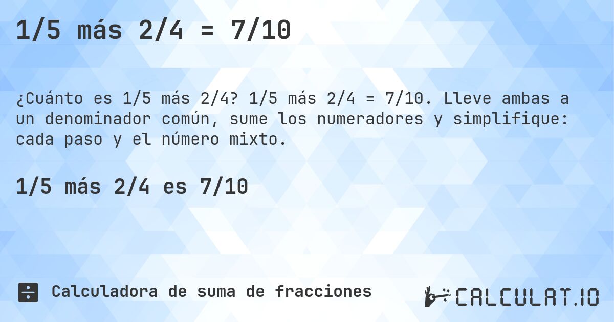 1/5 más 2/4 = 7/10. 1/5 más 2/4 = 7/10. Lleve ambas a un denominador común, sume los numeradores y simplifique: cada paso y el número mixto.