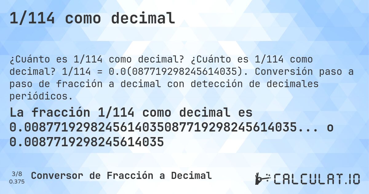 1/114 como decimal. ¿Cuánto es 1/114 como decimal? 1/114 = 0.0(087719298245614035). Conversión paso a paso de fracción a decimal con detección de decimales periódicos.