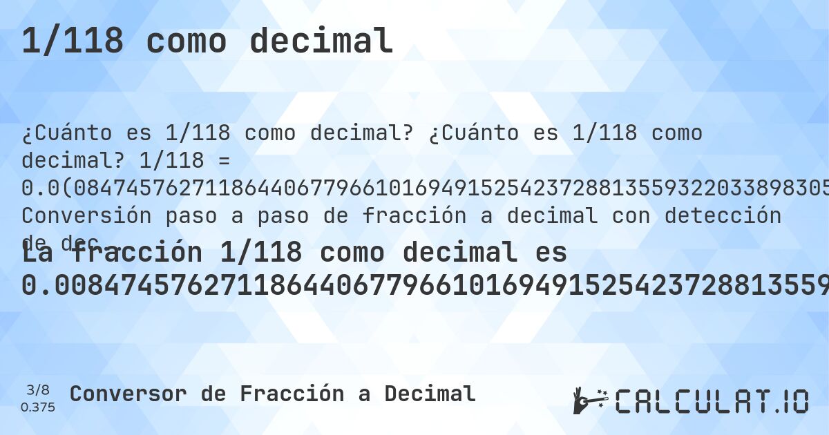 1/118 como decimal. ¿Cuánto es 1/118 como decimal? 1/118 = 0.0(0847457627118644067796610169491525423728813559322033898305). Conversión paso a paso de fracción a decimal con detección de decimales periódicos.