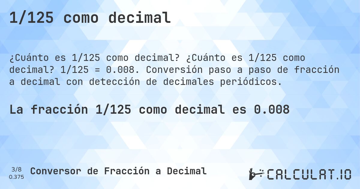 1/125 como decimal. ¿Cuánto es 1/125 como decimal? 1/125 = 0.008. Conversión paso a paso de fracción a decimal con detección de decimales periódicos.