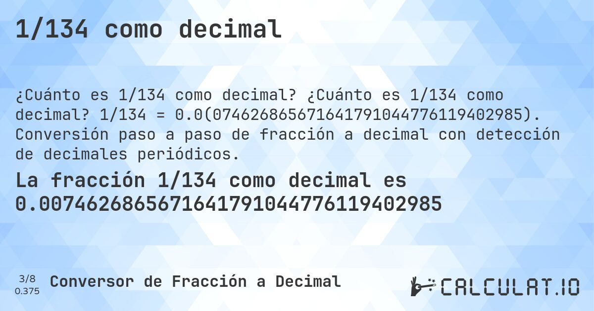 1/134 como decimal. ¿Cuánto es 1/134 como decimal? 1/134 = 0.0(074626865671641791044776119402985). Conversión paso a paso de fracción a decimal con detección de decimales periódicos.