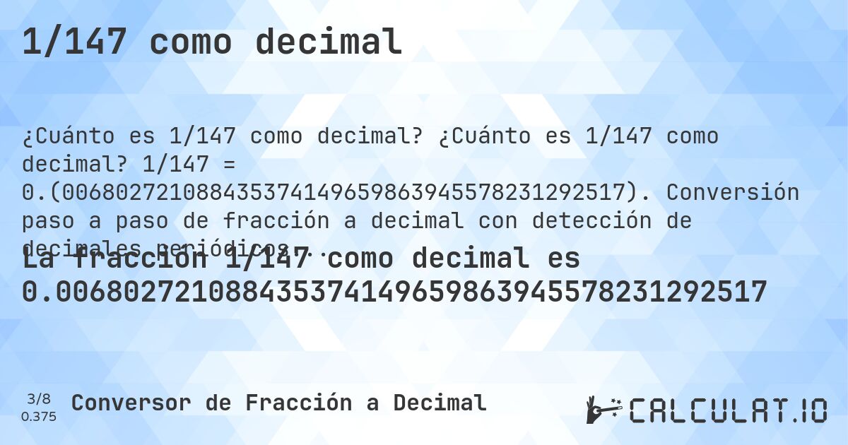 1/147 como decimal. ¿Cuánto es 1/147 como decimal? 1/147 = 0.(006802721088435374149659863945578231292517). Conversión paso a paso de fracción a decimal con detección de decimales periódicos.