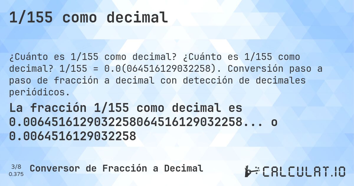 1/155 como decimal. ¿Cuánto es 1/155 como decimal? 1/155 = 0.0(064516129032258). Conversión paso a paso de fracción a decimal con detección de decimales periódicos.