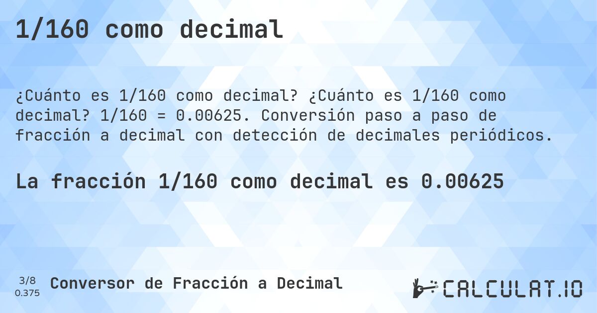 1/160 como decimal. ¿Cuánto es 1/160 como decimal? 1/160 = 0.00625. Conversión paso a paso de fracción a decimal con detección de decimales periódicos.