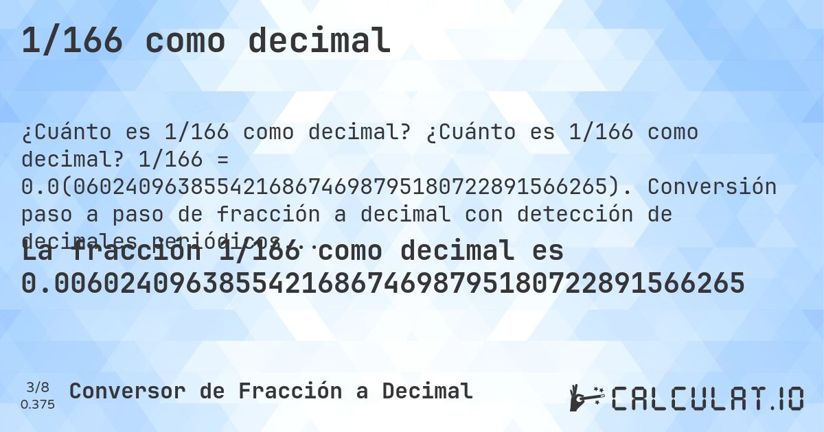 1/166 como decimal. ¿Cuánto es 1/166 como decimal? 1/166 = 0.0(06024096385542168674698795180722891566265). Conversión paso a paso de fracción a decimal con detección de decimales periódicos.