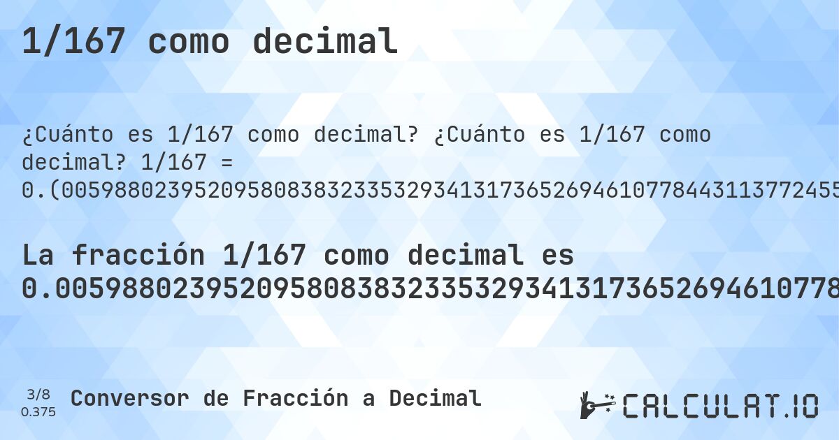 1/167 como decimal. ¿Cuánto es 1/167 como decimal? 1/167 = 0.(0059880239520958083832335329341317365269461077844311377245508982035928143712574850299401197604790419161676646706586826347305389221556886227544910179640718562874251497). Conversión paso a paso de fracción a decimal con detección de decimales periódicos.