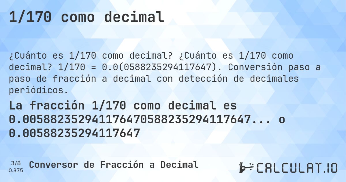 1/170 como decimal. ¿Cuánto es 1/170 como decimal? 1/170 = 0.0(0588235294117647). Conversión paso a paso de fracción a decimal con detección de decimales periódicos.