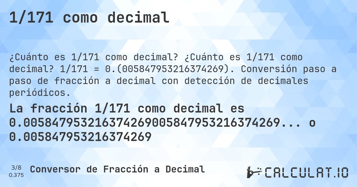 1/171 como decimal. ¿Cuánto es 1/171 como decimal? 1/171 = 0.(005847953216374269). Conversión paso a paso de fracción a decimal con detección de decimales periódicos.