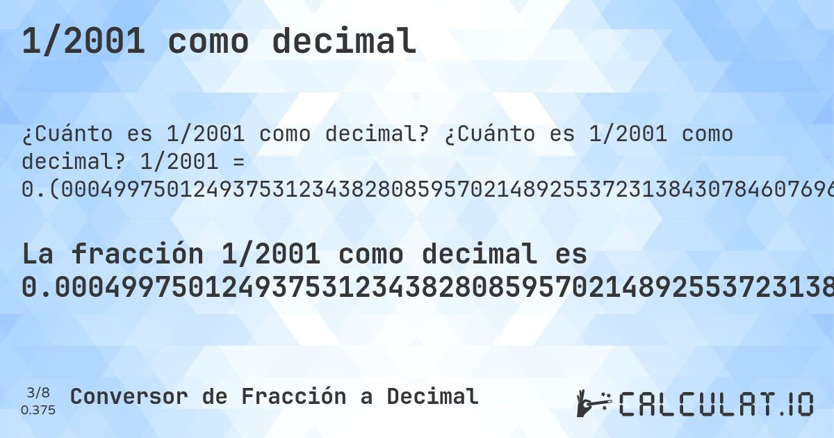 1/2001 como decimal. ¿Cuánto es 1/2001 como decimal? 1/2001 = 0.(00049975012493753123438280859570214892553723138430784607696151924037981009495252373813093453273363318340829585207396301849075462268865567216391804097951024487756121939030484757621189405297351324337831084457771114442778610694652673663168415792103948025987006496751624187906046976511744127936031984007996001999). Conversión paso a paso de fracción a decimal con detección de decimales periódicos.