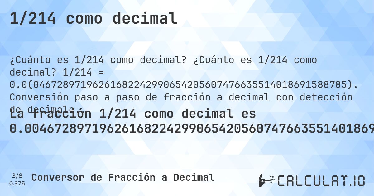1/214 como decimal. ¿Cuánto es 1/214 como decimal? 1/214 = 0.0(04672897196261682242990654205607476635514018691588785). Conversión paso a paso de fracción a decimal con detección de decimales periódicos.