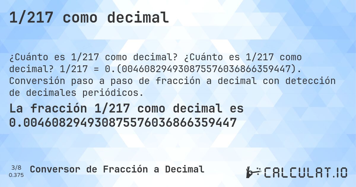 1/217 como decimal. ¿Cuánto es 1/217 como decimal? 1/217 = 0.(004608294930875576036866359447). Conversión paso a paso de fracción a decimal con detección de decimales periódicos.