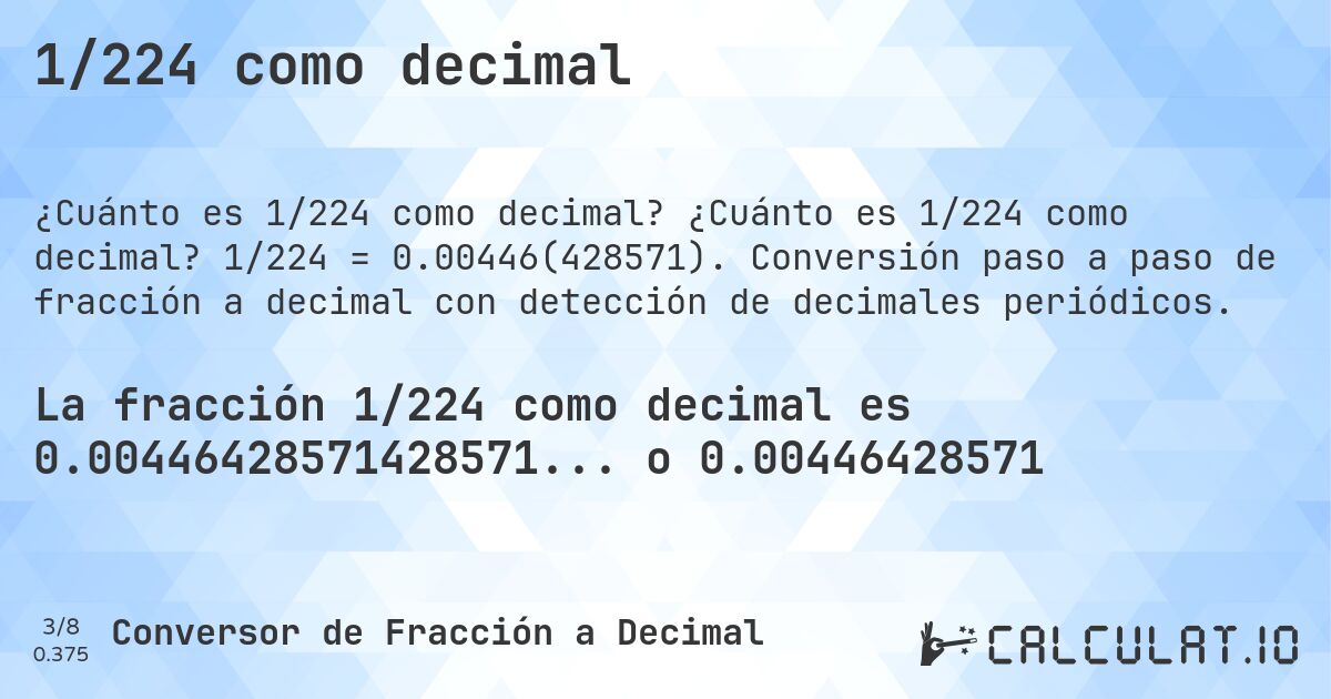 1/224 como decimal. ¿Cuánto es 1/224 como decimal? 1/224 = 0.00446(428571). Conversión paso a paso de fracción a decimal con detección de decimales periódicos.