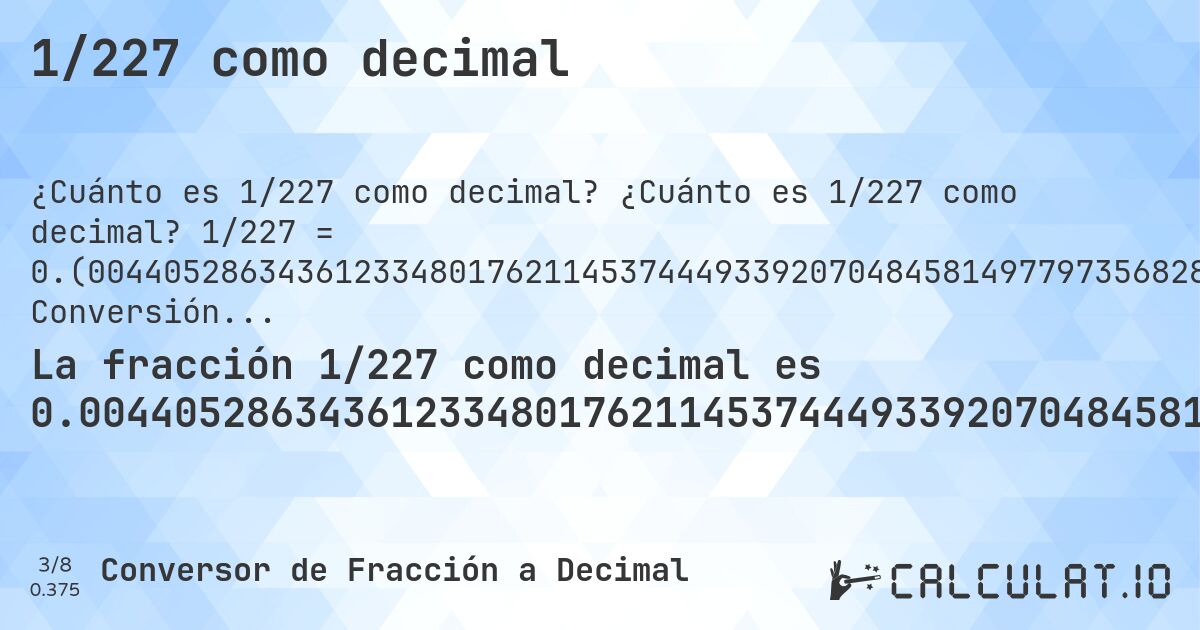 1/227 como decimal. ¿Cuánto es 1/227 como decimal? 1/227 = 0.(00440528634361233480176211453744493392070484581497797356828193832599118942731277533039647577092511013215859030837). Conversión paso a paso de fracción a decimal con detección de decimales periódicos.