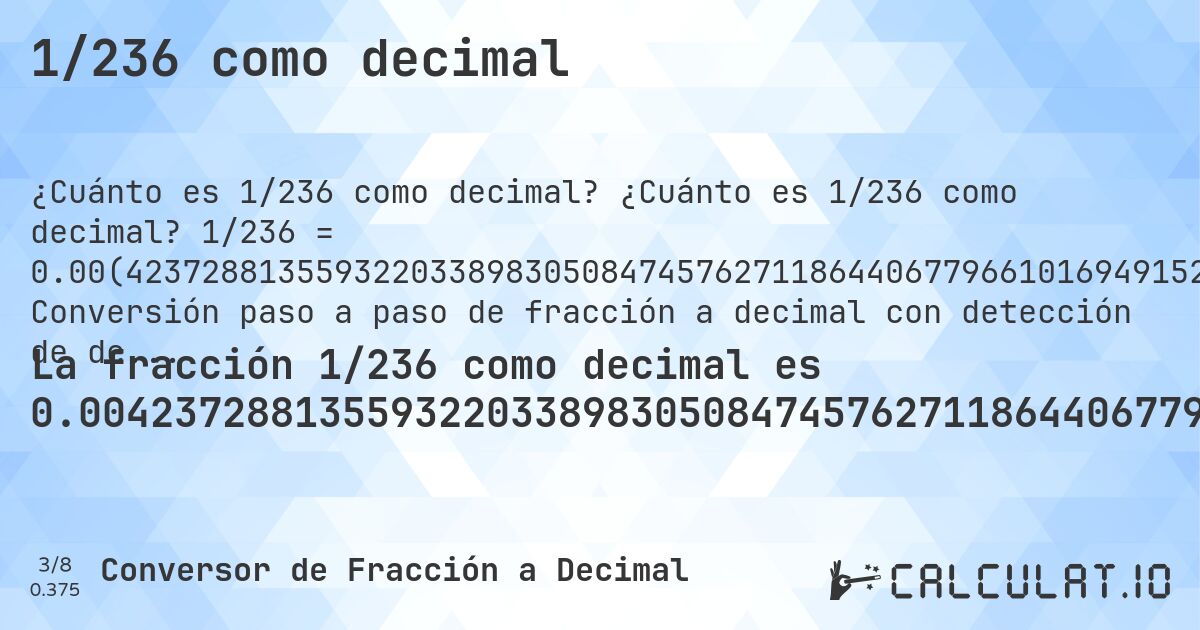 1/236 como decimal. ¿Cuánto es 1/236 como decimal? 1/236 = 0.00(4237288135593220338983050847457627118644067796610169491525). Conversión paso a paso de fracción a decimal con detección de decimales periódicos.