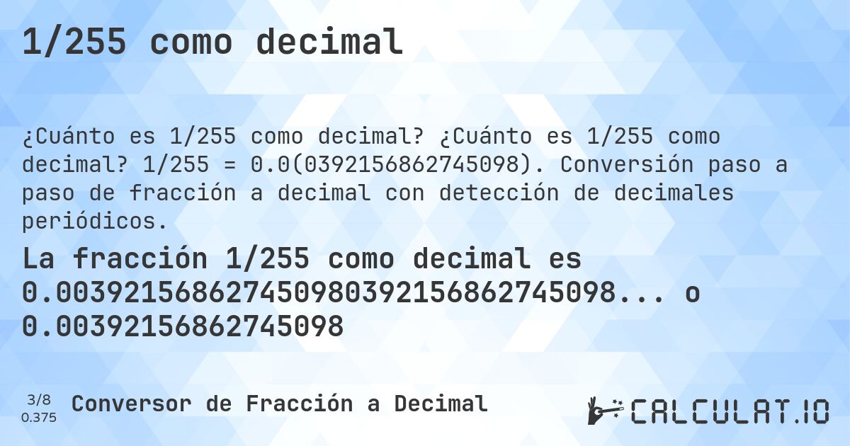 1/255 como decimal. ¿Cuánto es 1/255 como decimal? 1/255 = 0.0(0392156862745098). Conversión paso a paso de fracción a decimal con detección de decimales periódicos.