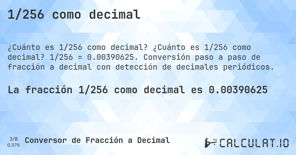1/256 como decimal. ¿Cuánto es 1/256 como decimal? 1/256 = 0.00390625. Conversión paso a paso de fracción a decimal con detección de decimales periódicos.