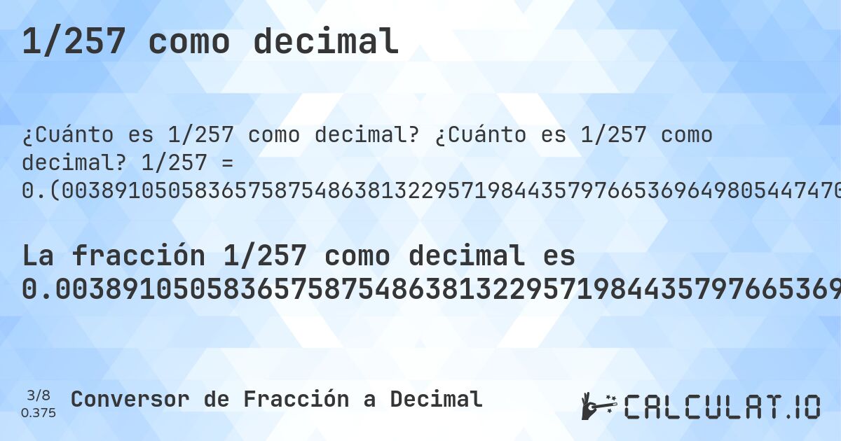 1/257 como decimal. ¿Cuánto es 1/257 como decimal? 1/257 = 0.(0038910505836575875486381322957198443579766536964980544747081712062256809338521400778210116731517509727626459143968871595330739299610894941634241245136186770428015564202334630350194552529182879377431906614785992217898832684824902723735408560311284046692607). Conversión paso a paso de fracción a decimal con detección de decimales periódicos.