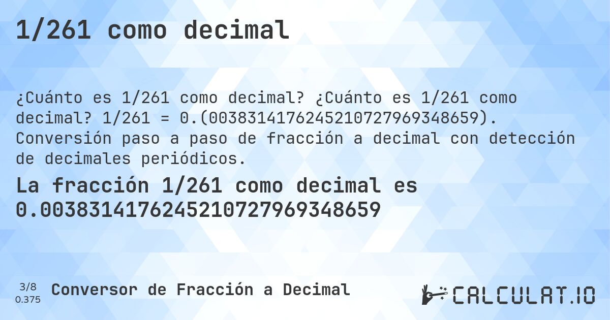 1/261 como decimal. ¿Cuánto es 1/261 como decimal? 1/261 = 0.(0038314176245210727969348659). Conversión paso a paso de fracción a decimal con detección de decimales periódicos.