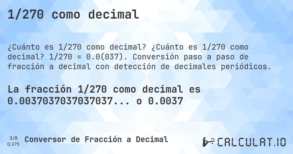 1/270 como decimal. ¿Cuánto es 1/270 como decimal? 1/270 = 0.0(037). Conversión paso a paso de fracción a decimal con detección de decimales periódicos.