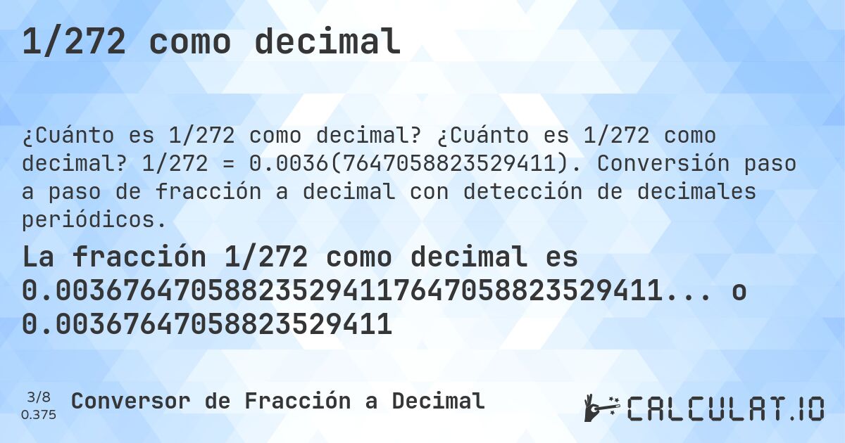 1/272 como decimal. ¿Cuánto es 1/272 como decimal? 1/272 = 0.0036(7647058823529411). Conversión paso a paso de fracción a decimal con detección de decimales periódicos.